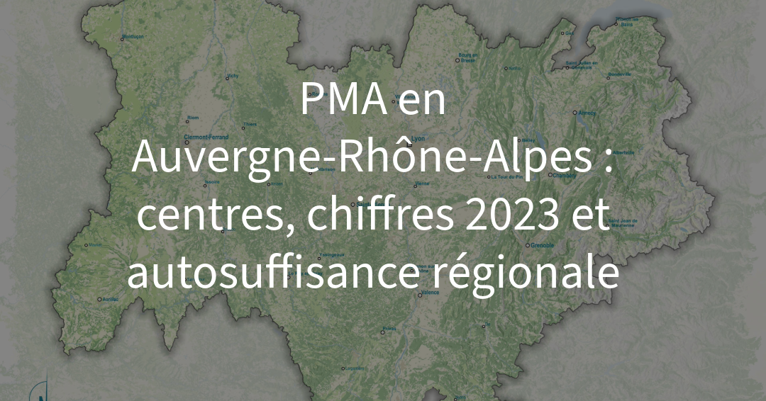 PMA en Auvergne-Rhône-Alpes : centres, chiffres 2023 et autosuffisance régionale
